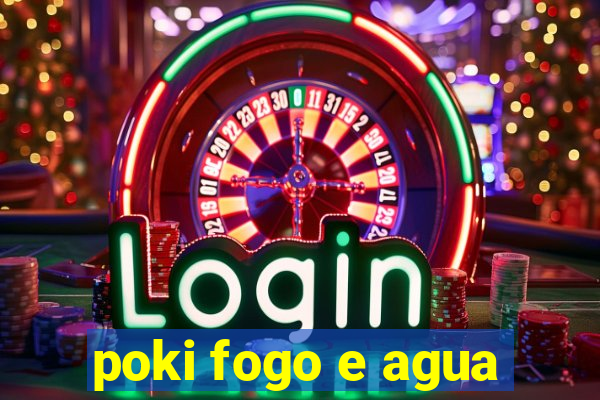 poki fogo e agua